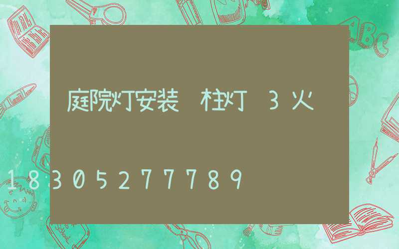 庭院灯安装 柱灯 3火